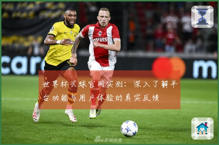 世界杯买球官网实测：深入了解平台功能与用户体验的真实反馈
