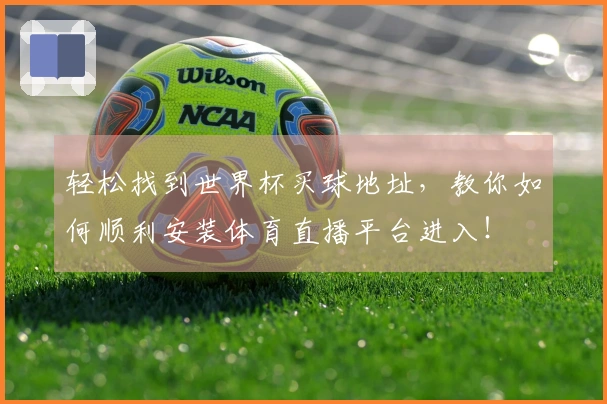 轻松找到世界杯买球地址,教你如何顺利安装体育直播平台进入!