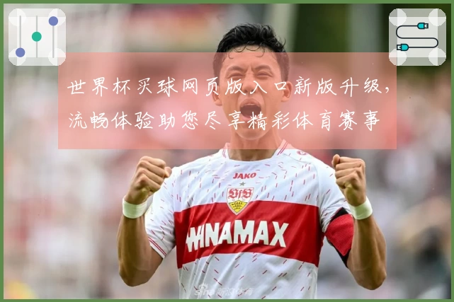 世界杯买球网页版入口新版升级，流畅体验助您尽享精彩体育赛事